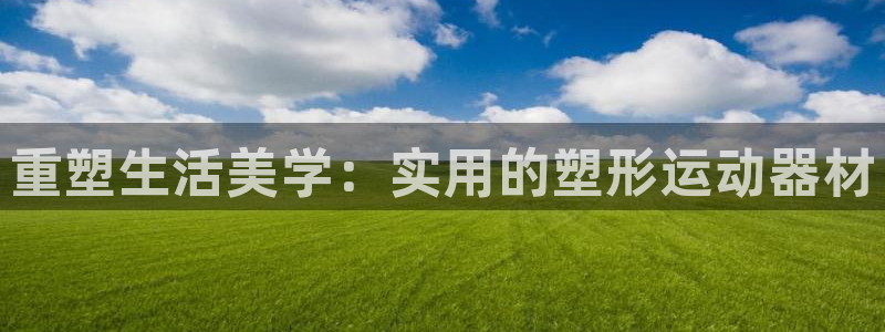 意昂4官网：重塑生活美学：实用的塑形运动器材