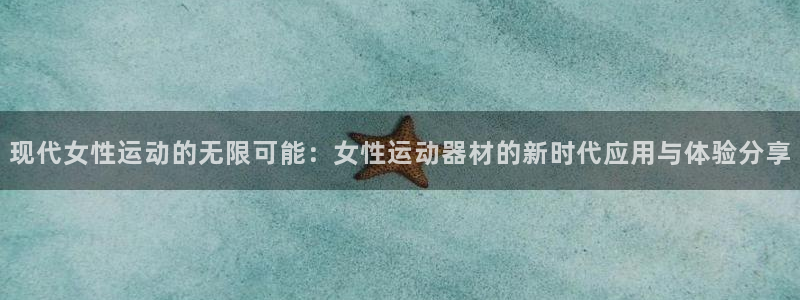 意昂体育4注册：现代女性运动的无限可能：女性运动器材