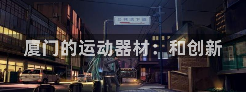 意昂体育4平台注册要钱吗是真的吗：厦门的运动器材：和